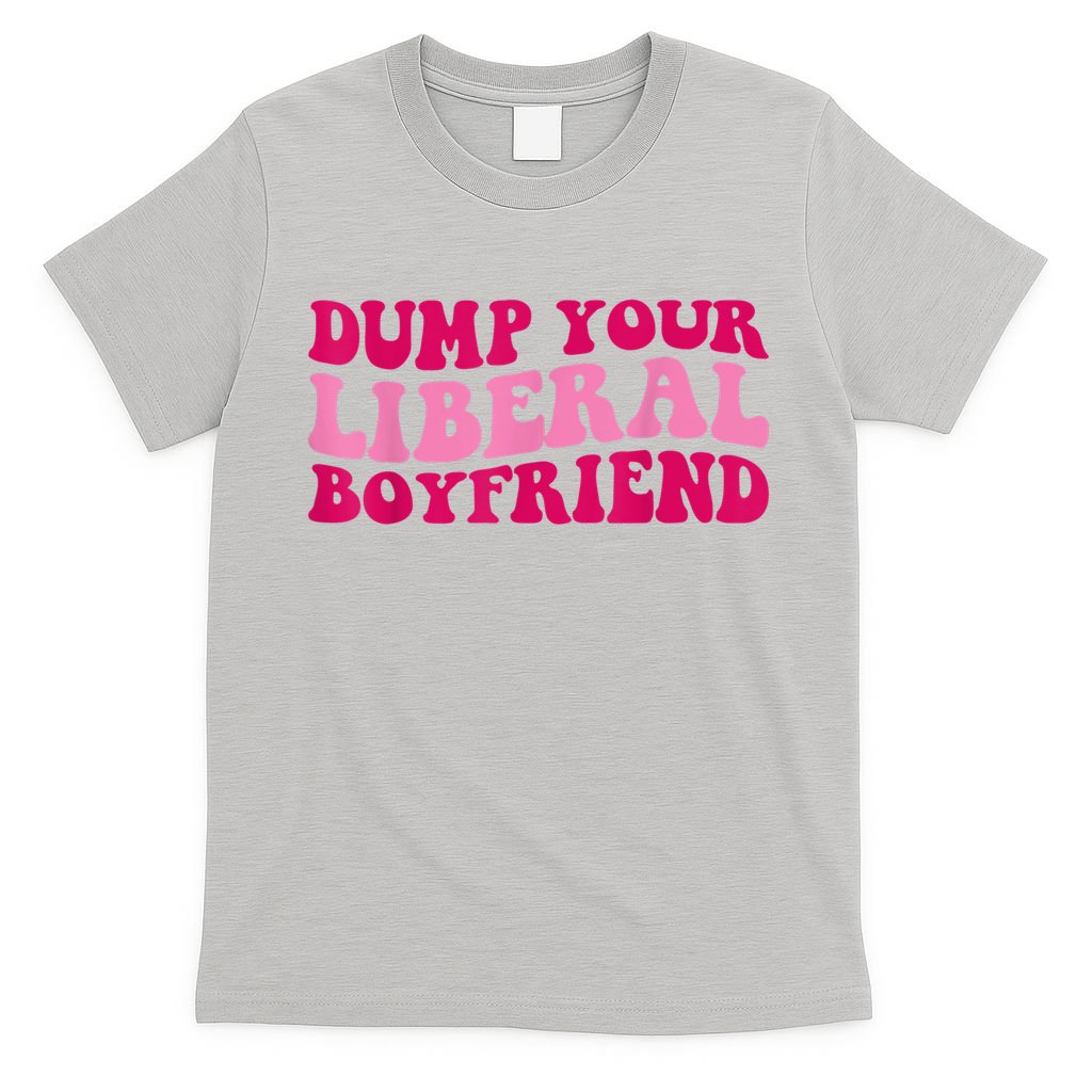 Dump Your Liberal Boyfriend Funny Gift T-Shirt