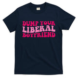 Dump Your Liberal Boyfriend Funny Gift T-Shirt