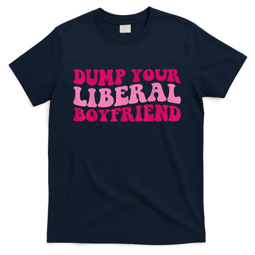 Dump Your Liberal Boyfriend Funny Gift T-Shirt