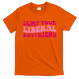 Dump Your Liberal Boyfriend Funny Gift T-Shirt