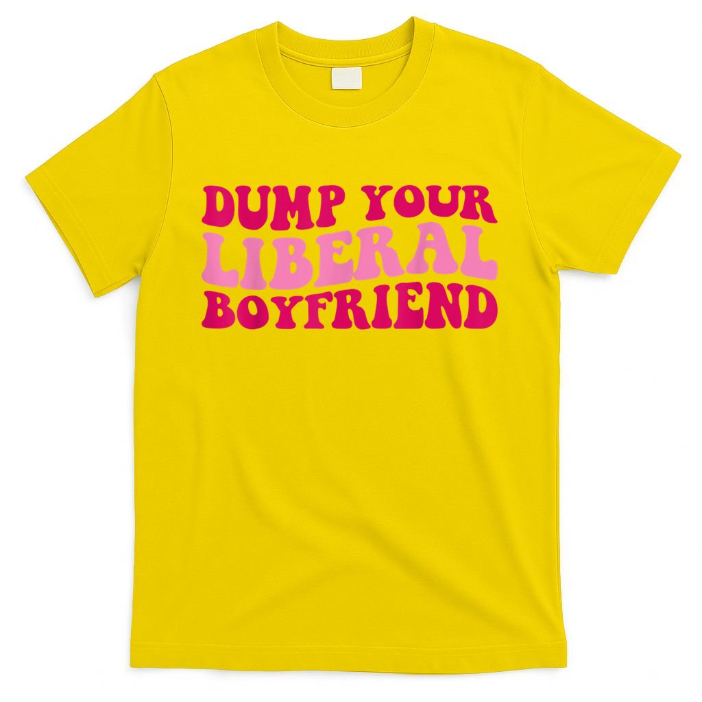 Dump Your Liberal Boyfriend Funny Gift T-Shirt