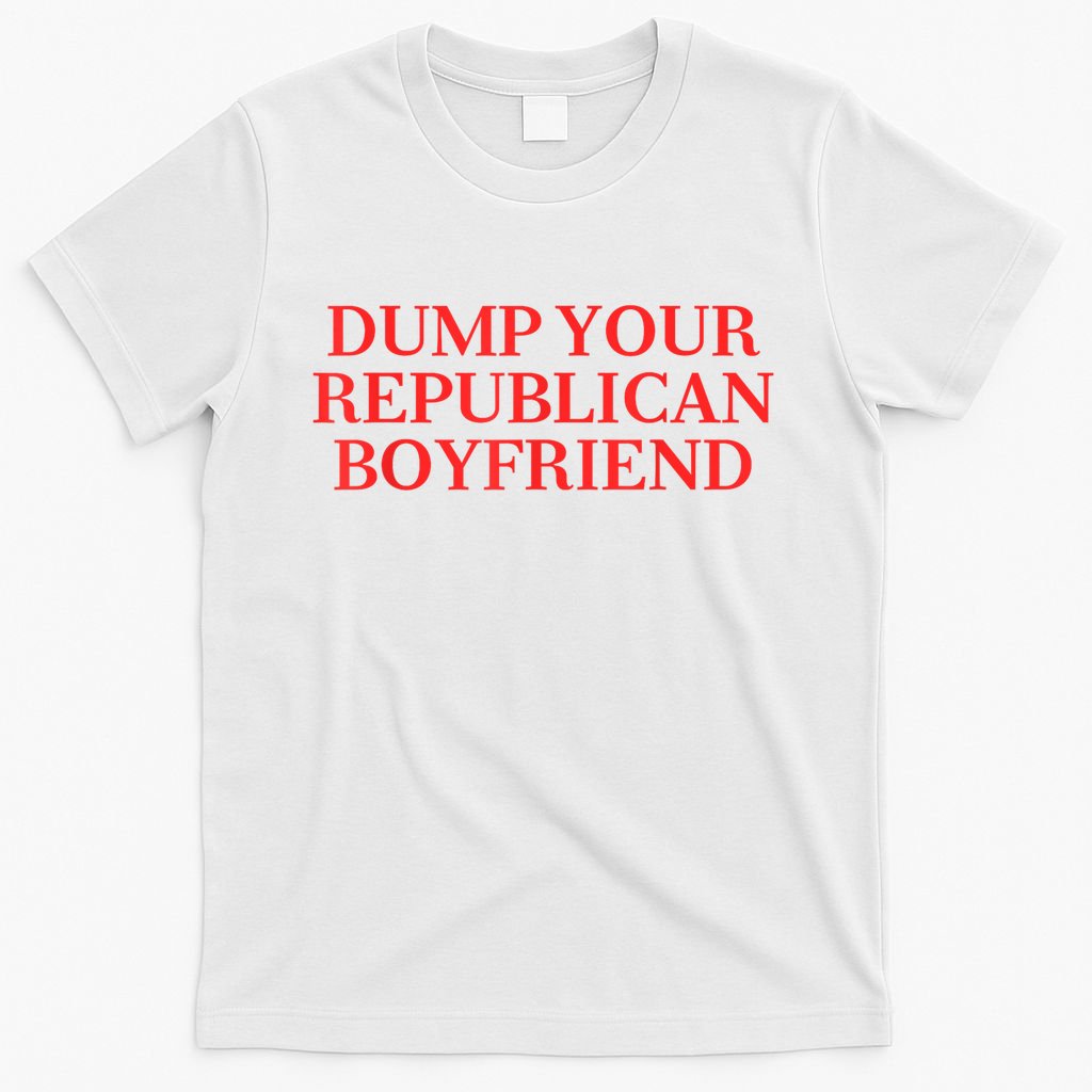 Dump Your Republican Boyfriend Funny Quote T-Shirt