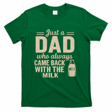 Just a Dad Who Always Came Back With the Milk T-Shirt
