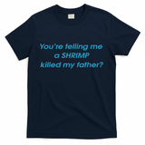 You’Re Telling Me A Shrimp Killed My Father T-Shirt
