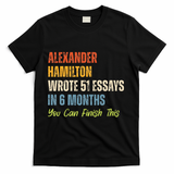Alexander Hamilton Wrote 51essays In 6 Months You Can Finish This T-Shirt