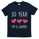 So Yeah I Am A Gamer Heart Live Love Computer Console Pc Cute Gift T-Shirt