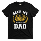 Beer Me I'm Going To Be A Dad Baby Announcement T-Shirt