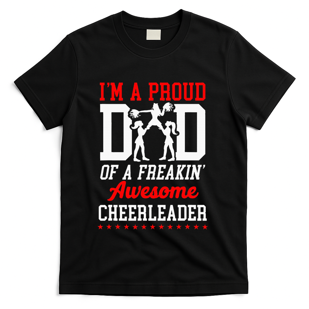 Cheer Cheerleading Dad Father IM A Proud Dad Of A Freakin T-Shirt