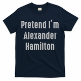 Pretend I'm Alexander Hamilton Easy Funny Costume T-Shirt