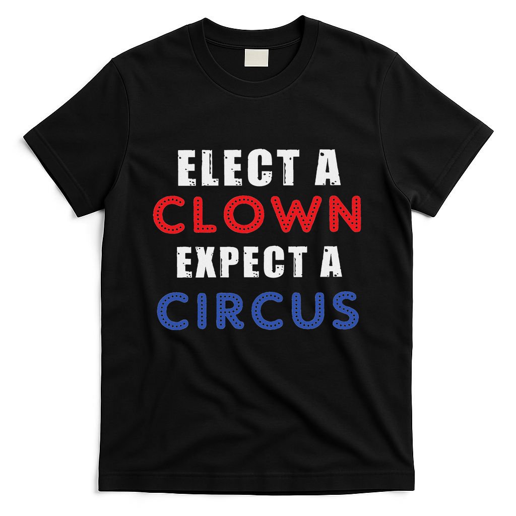 Elect A Clown Expect A Circus Design Anti Trump T-Shirt