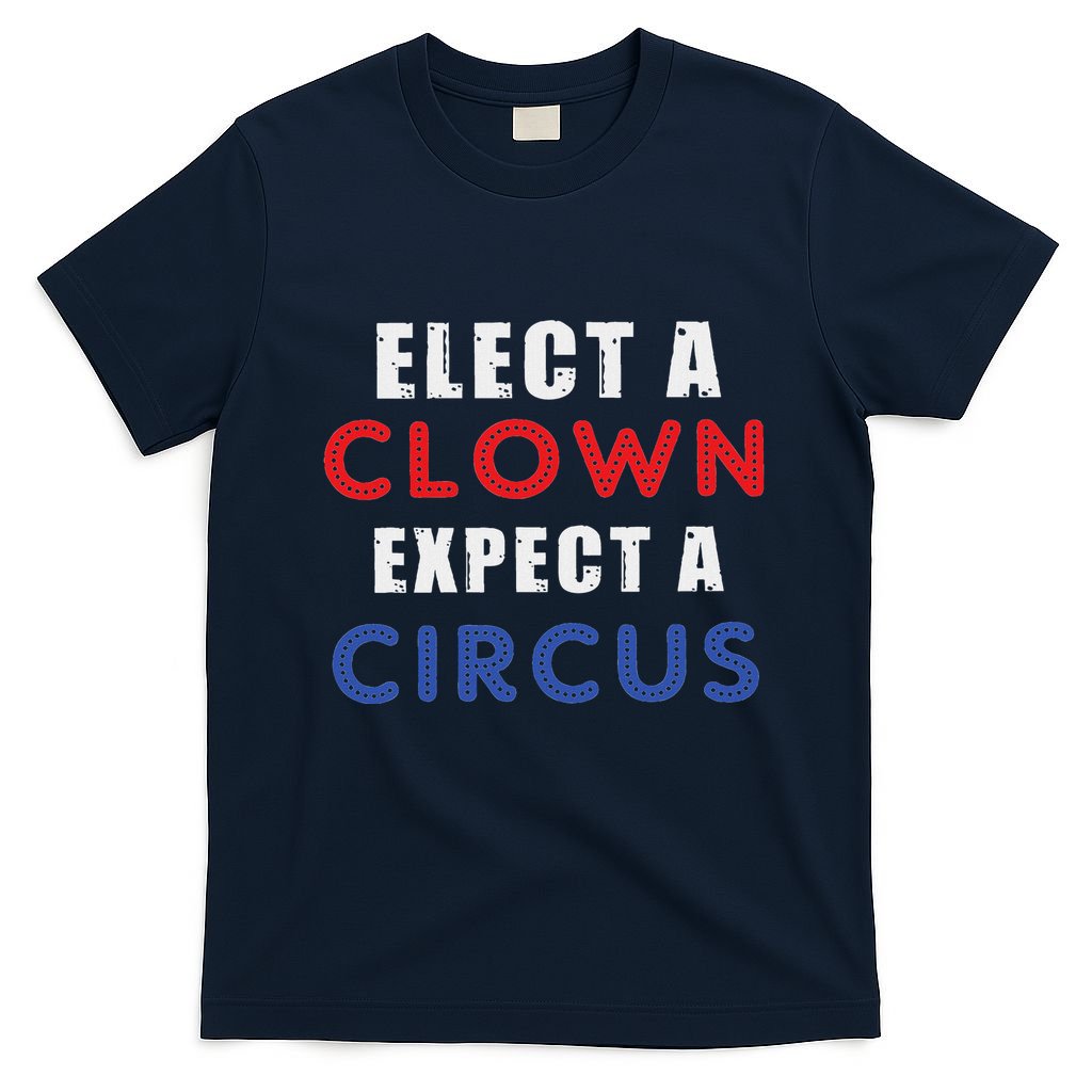 Elect A Clown Expect A Circus Design Anti Trump T-Shirt