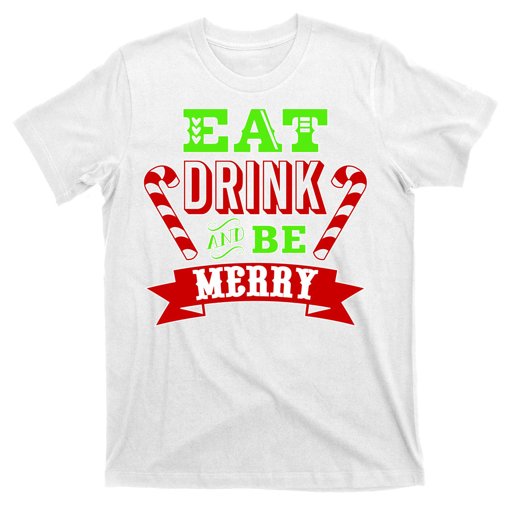Eat Drink And Be Merry Christmas T-Shirt