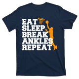 Eat Sleep Break Ankles Repeat T-Shirt