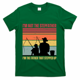 IM Not The Stepfather IM The Father That Stepped Up Fathers Day T-Shirt