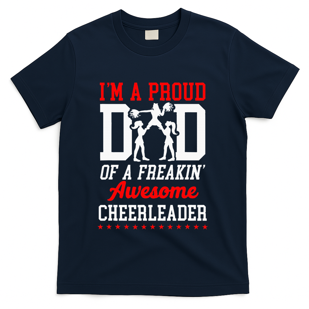 Cheer Cheerleading Dad Father IM A Proud Dad Of A Freakin T-Shirt