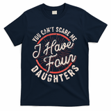You CanT Scare Me I Have Four Daughters Funny Dad T-Shirt