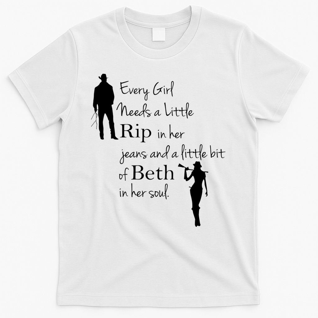 Every Girl Needs A Little Rip In Her Jeans And Beth In Her Soul T-Shirt