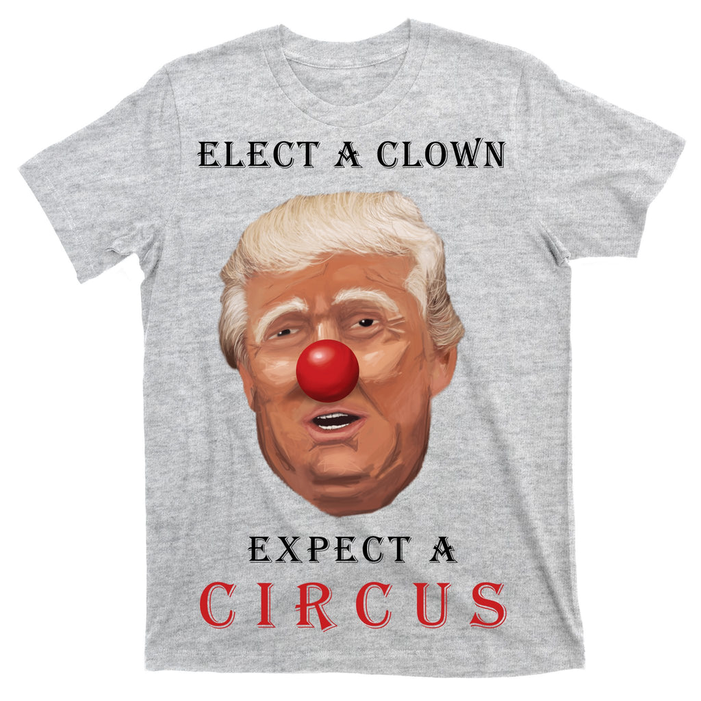 Elect a Clown Expect a Circus T-Shirt