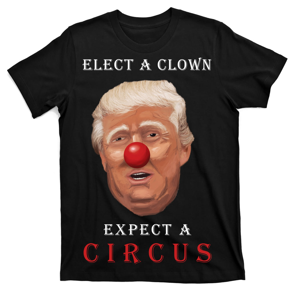 Elect a Clown Expect a Circus T-Shirt