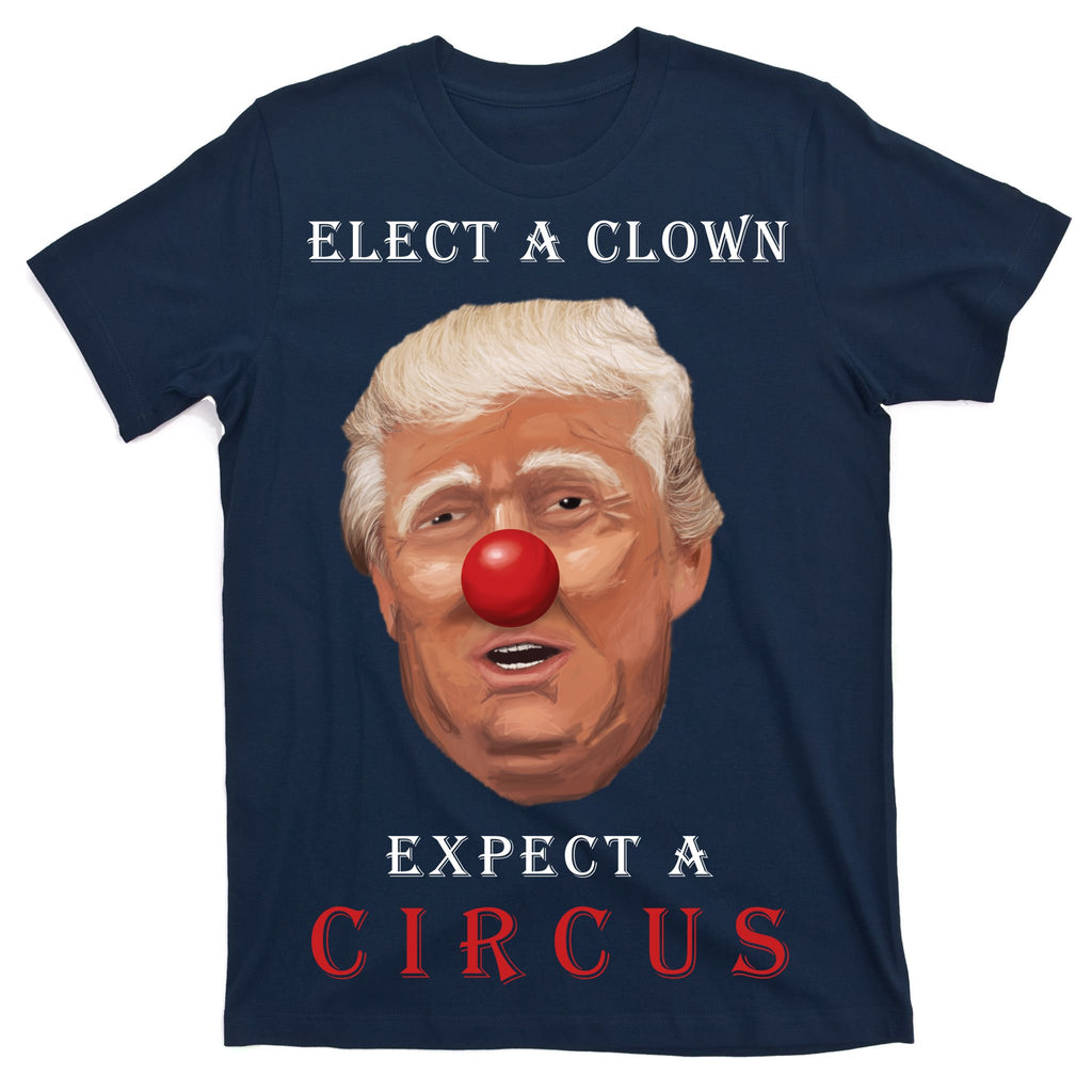 Elect a Clown Expect a Circus T-Shirt