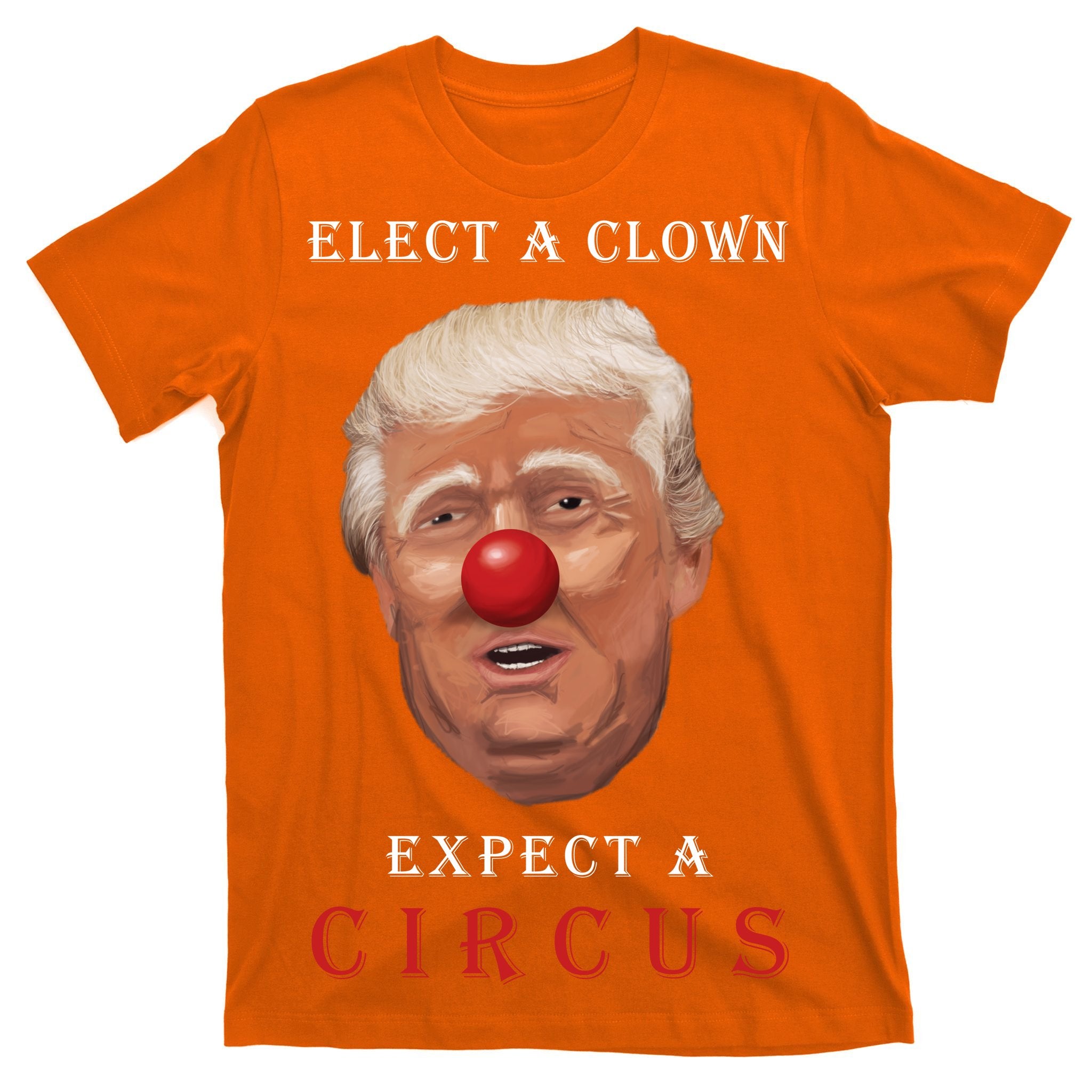 Elect a Clown Expect a Circus T-Shirt