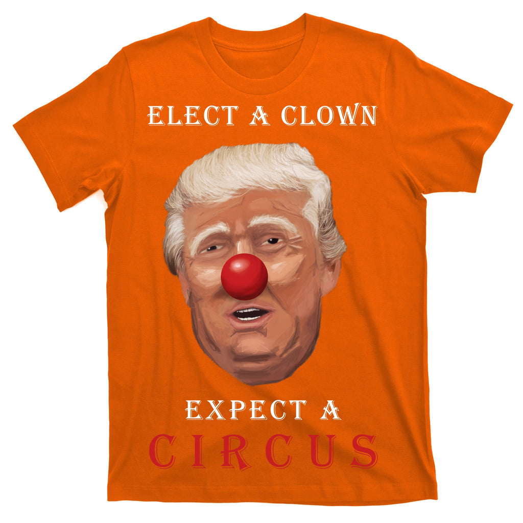 Elect a Clown Expect a Circus T-Shirt