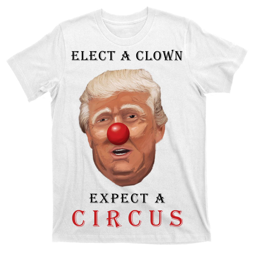Elect a Clown Expect a Circus T-Shirt