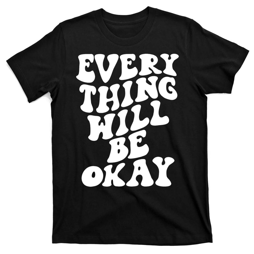 Everything Will Be Okay T-Shirt