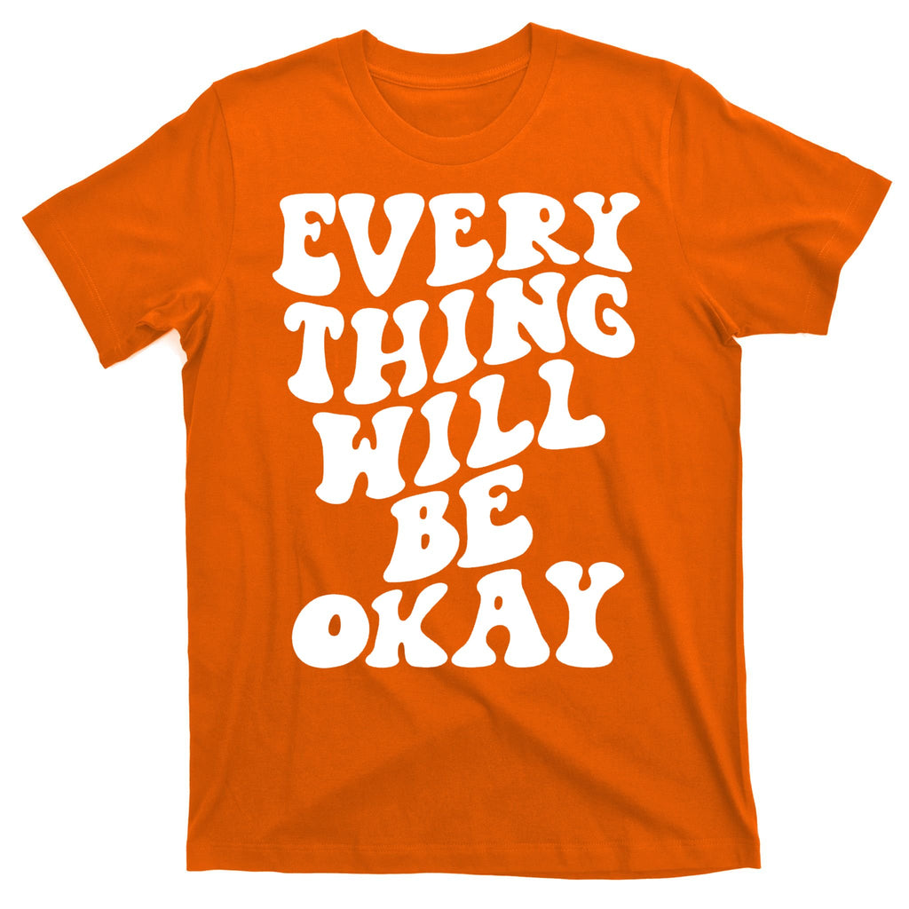 Everything Will Be Okay T-Shirt