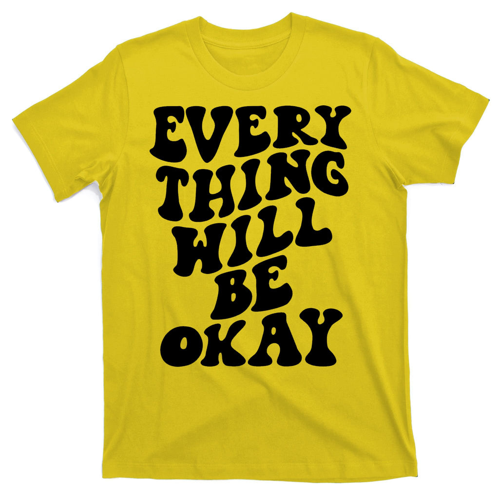 Everything Will Be Okay T-Shirt