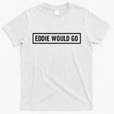 Eddie Would Go T-Shirt