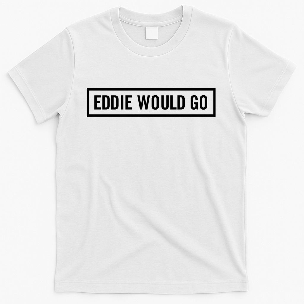 Eddie Would Go T-Shirt