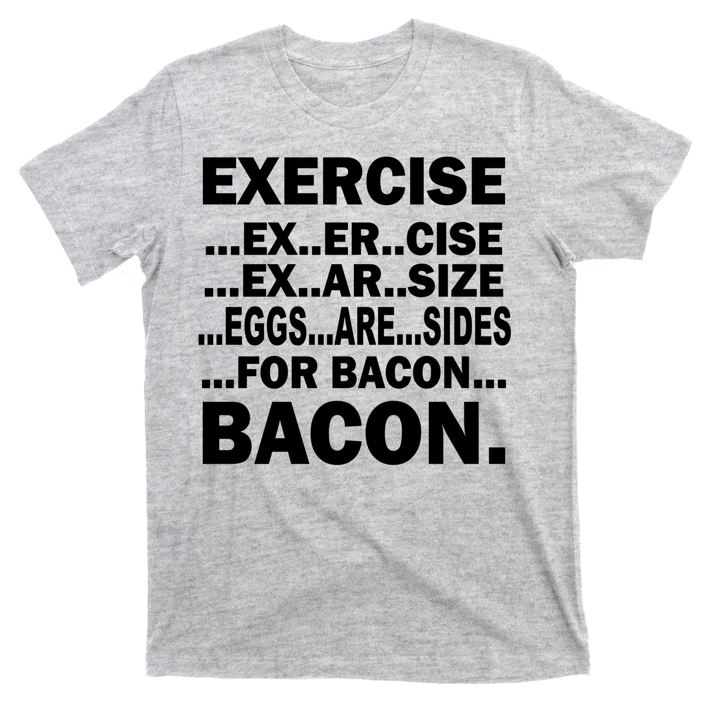 Exercise Eggs Are Sides For Bacon T-Shirt