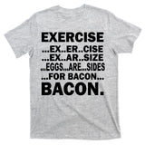 Exercise Eggs Are Sides For Bacon T-Shirt