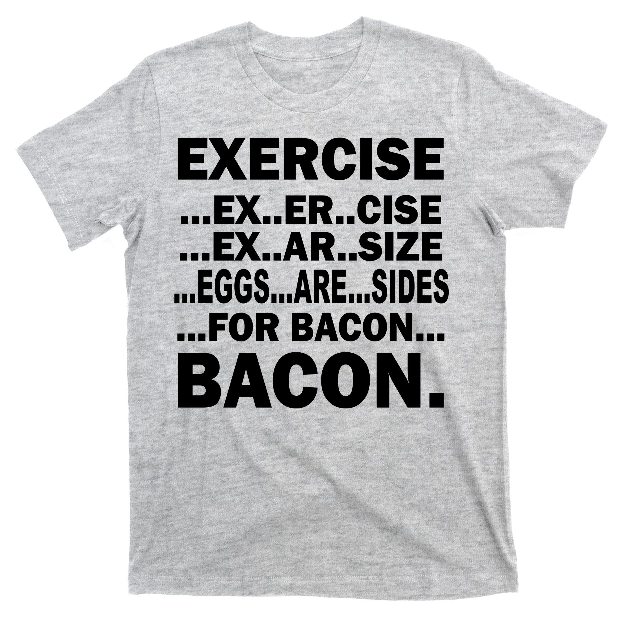 Exercise Eggs Are Sides For Bacon T-Shirt