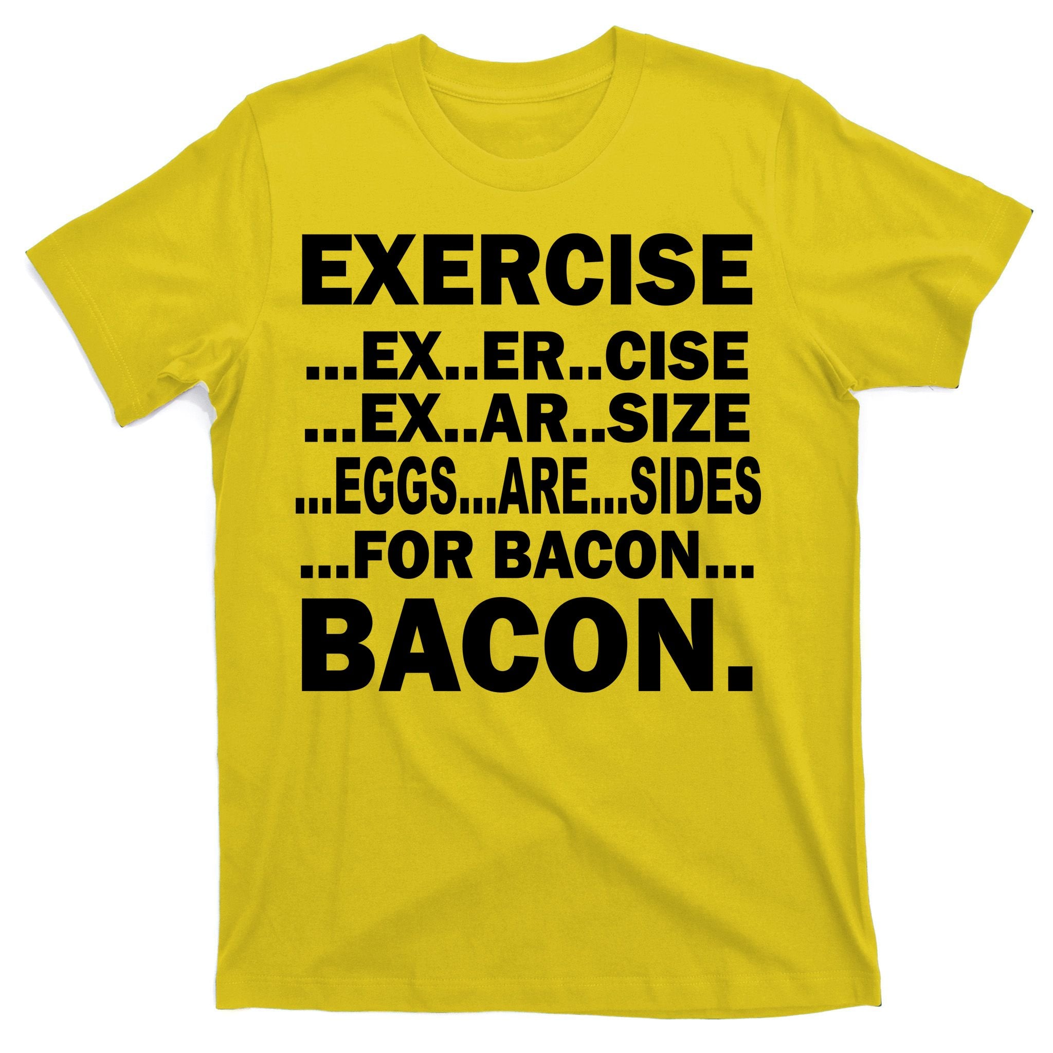 Exercise Eggs Are Sides For Bacon T-Shirt