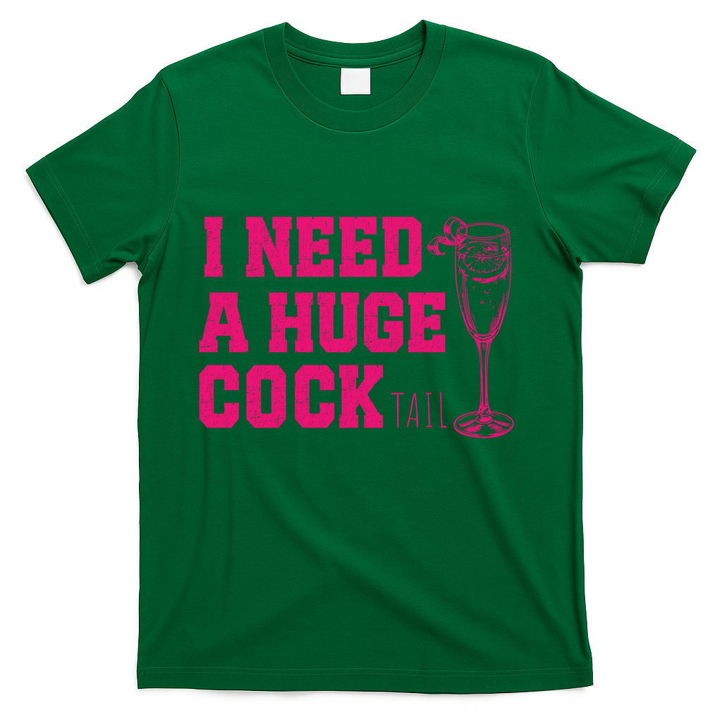 I Need A Huge Cocktail Funny Gag Adult Humor Ing Gift T-Shirt
