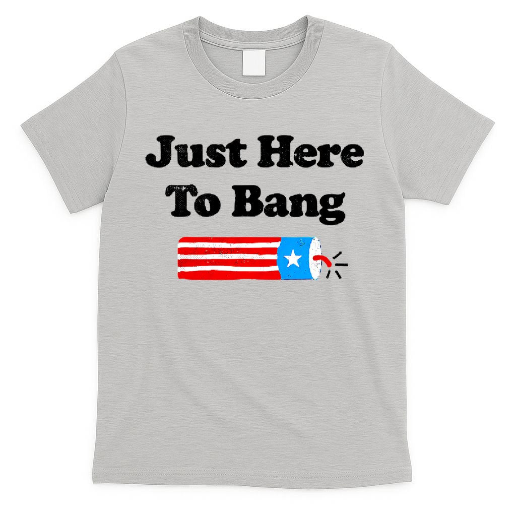 Funny 4th Of July Just Here To Bang Fireworks Fourth Of July. T-Shirt