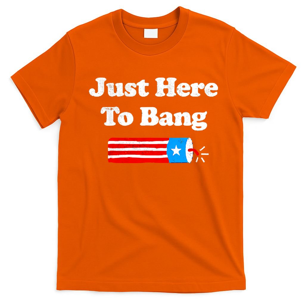 Funny 4th Of July Just Here To Bang Fireworks Fourth Of July. T-Shirt