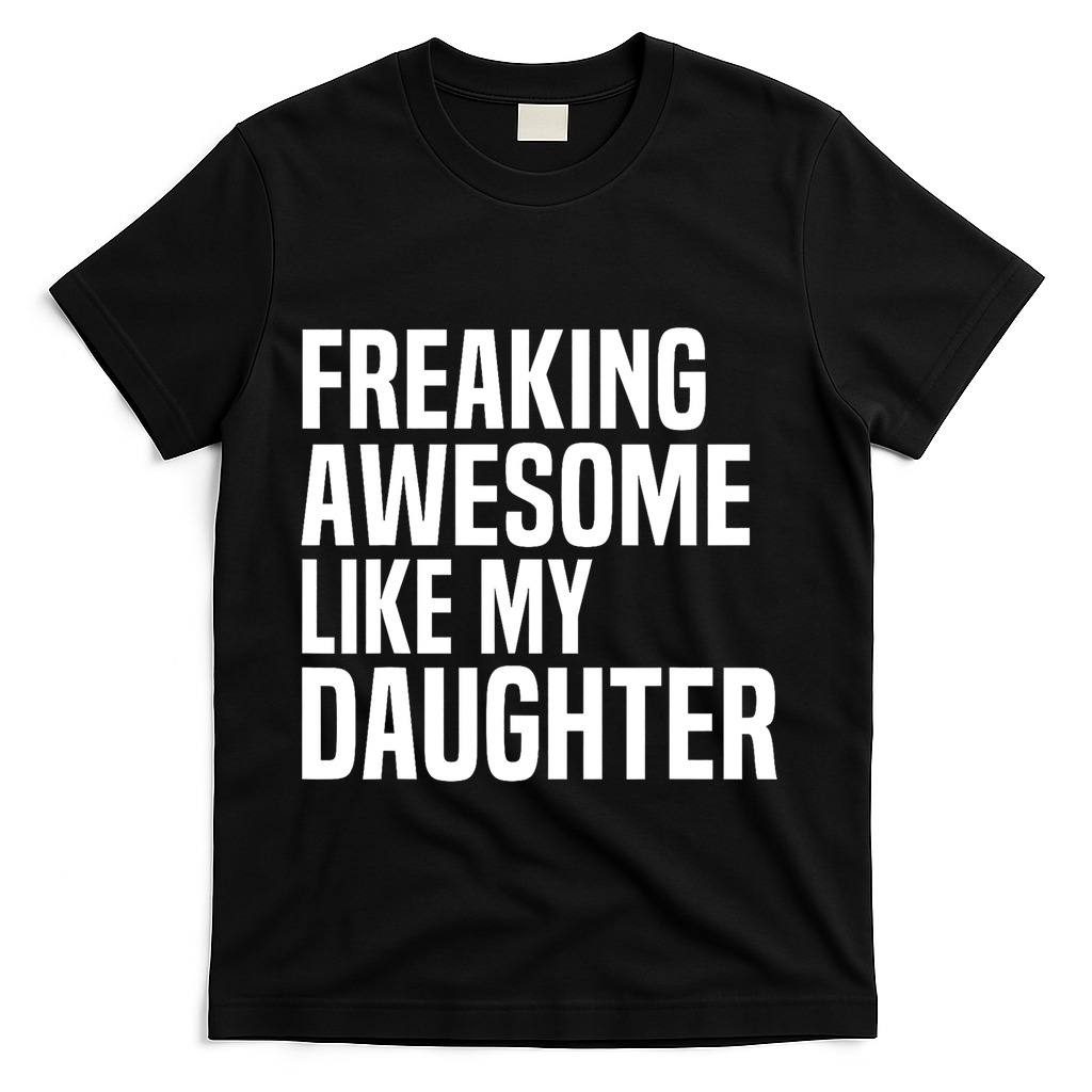 Freaking Awesome Like My Daughter Funny Fathers Day Dad T-Shirt