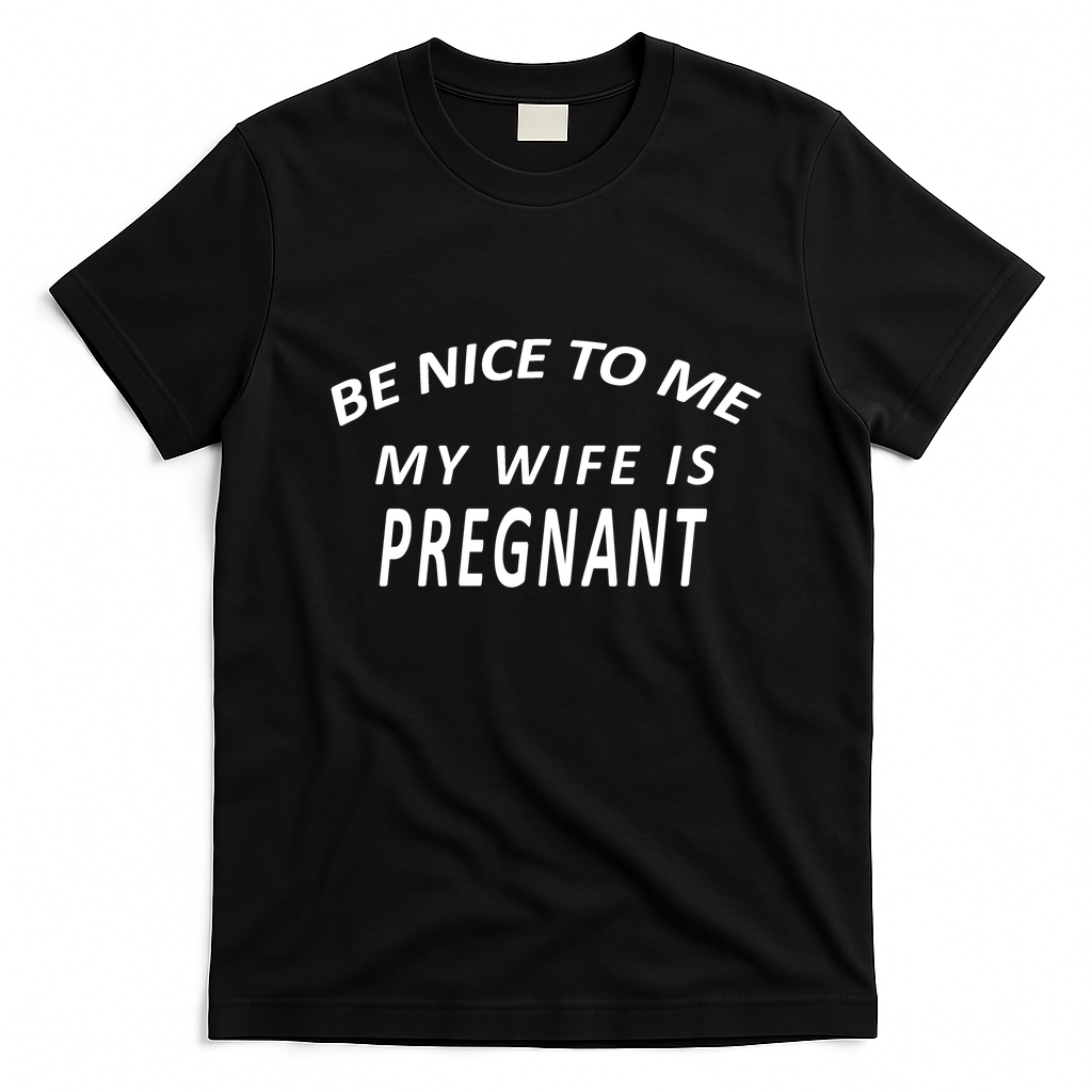 Be Nice to Me My Wife Is Pregnant T-Shirt