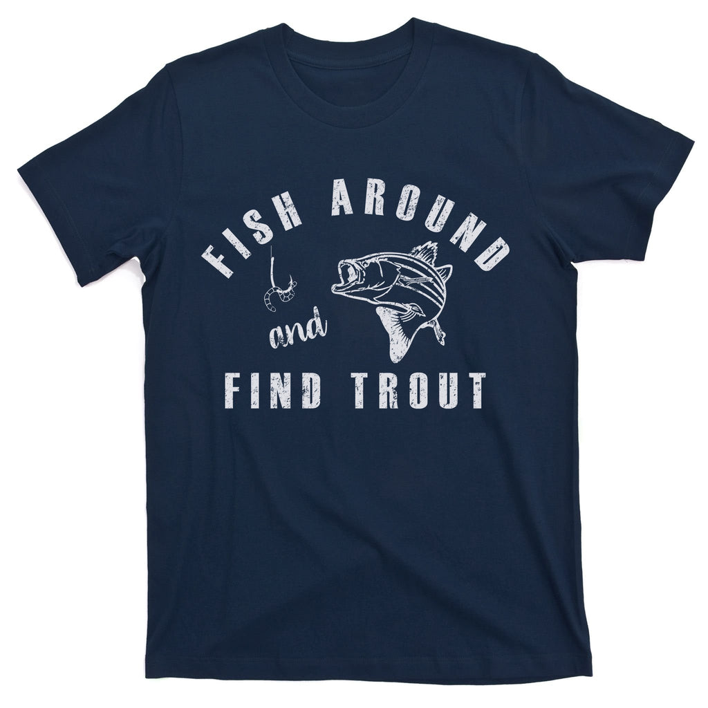 Fish Around And Find Trout T-Shirt