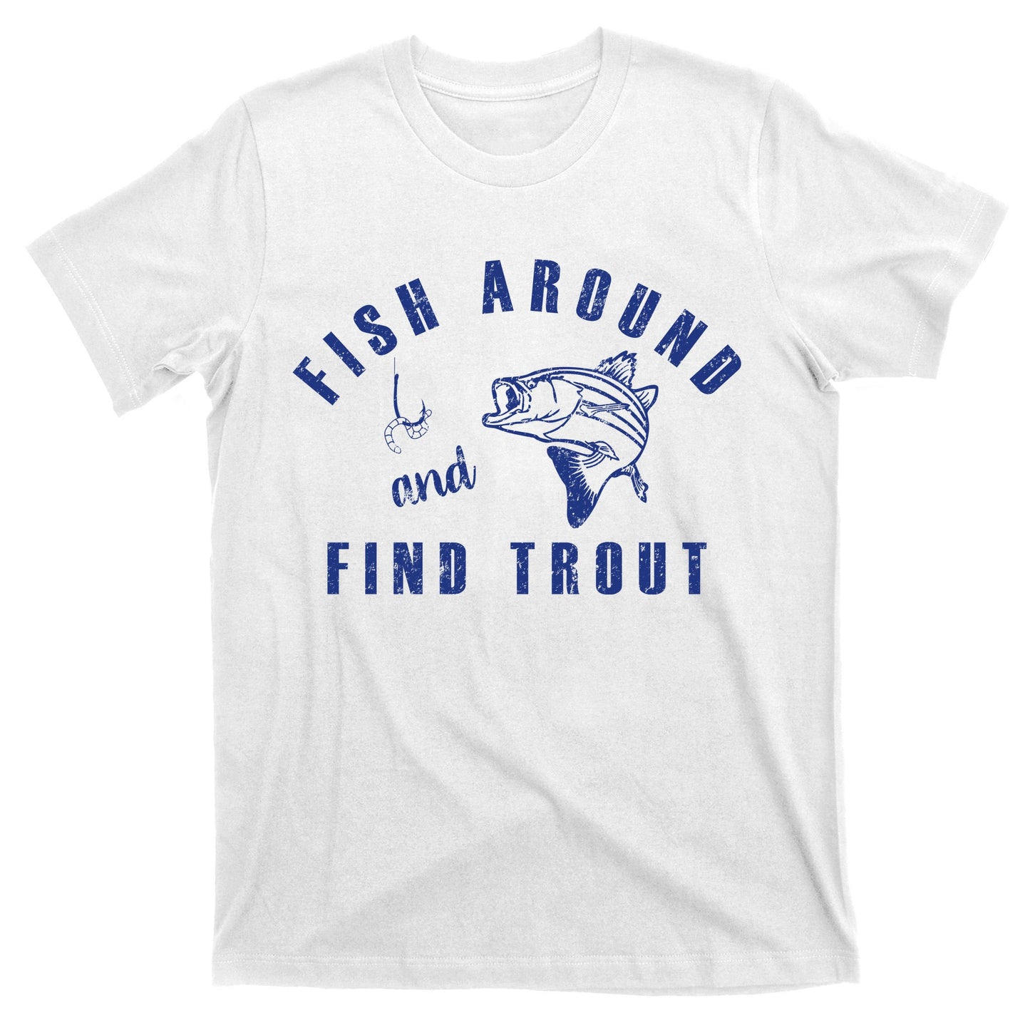 Fish Around And Find Trout T-Shirt
