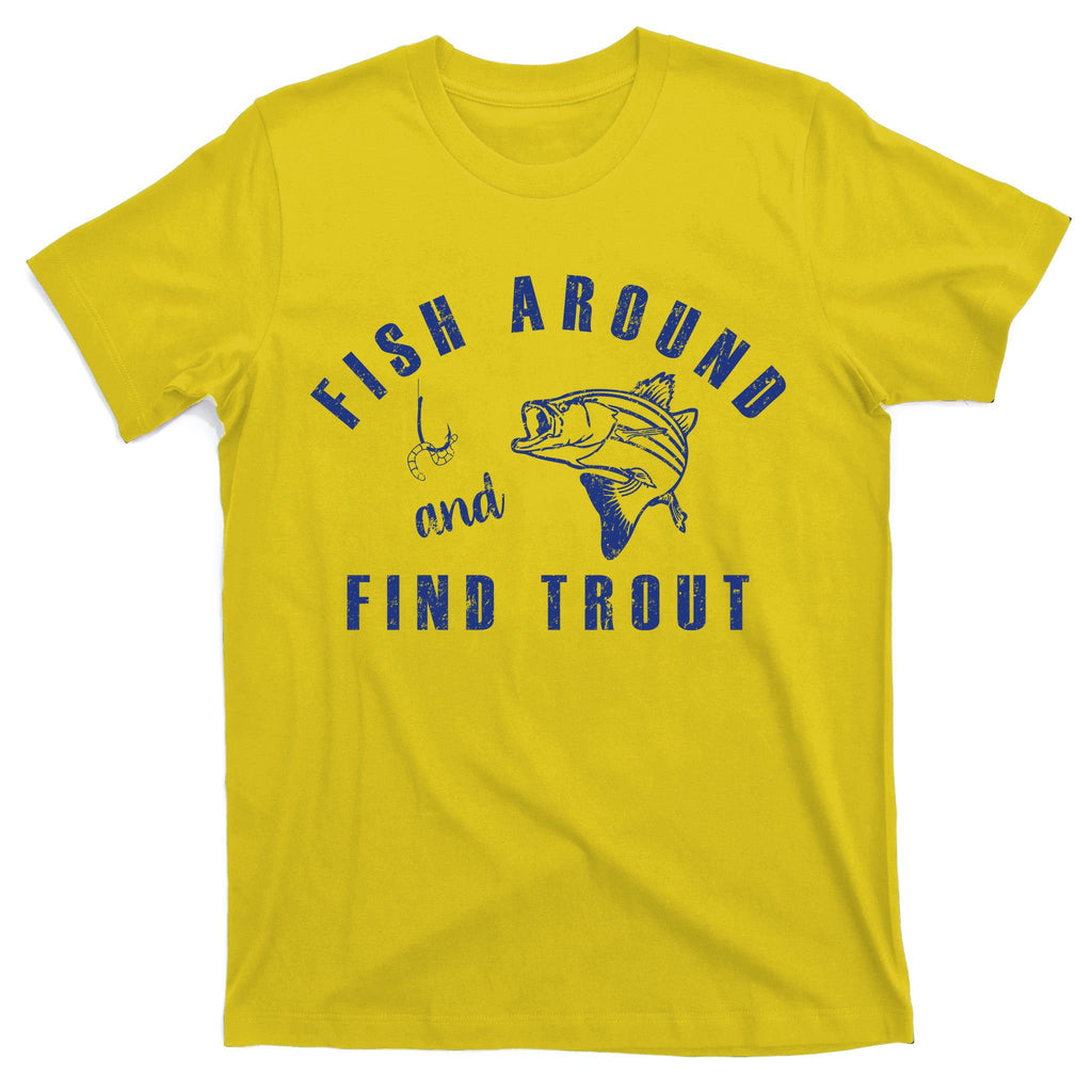 Fish Around And Find Trout T-Shirt