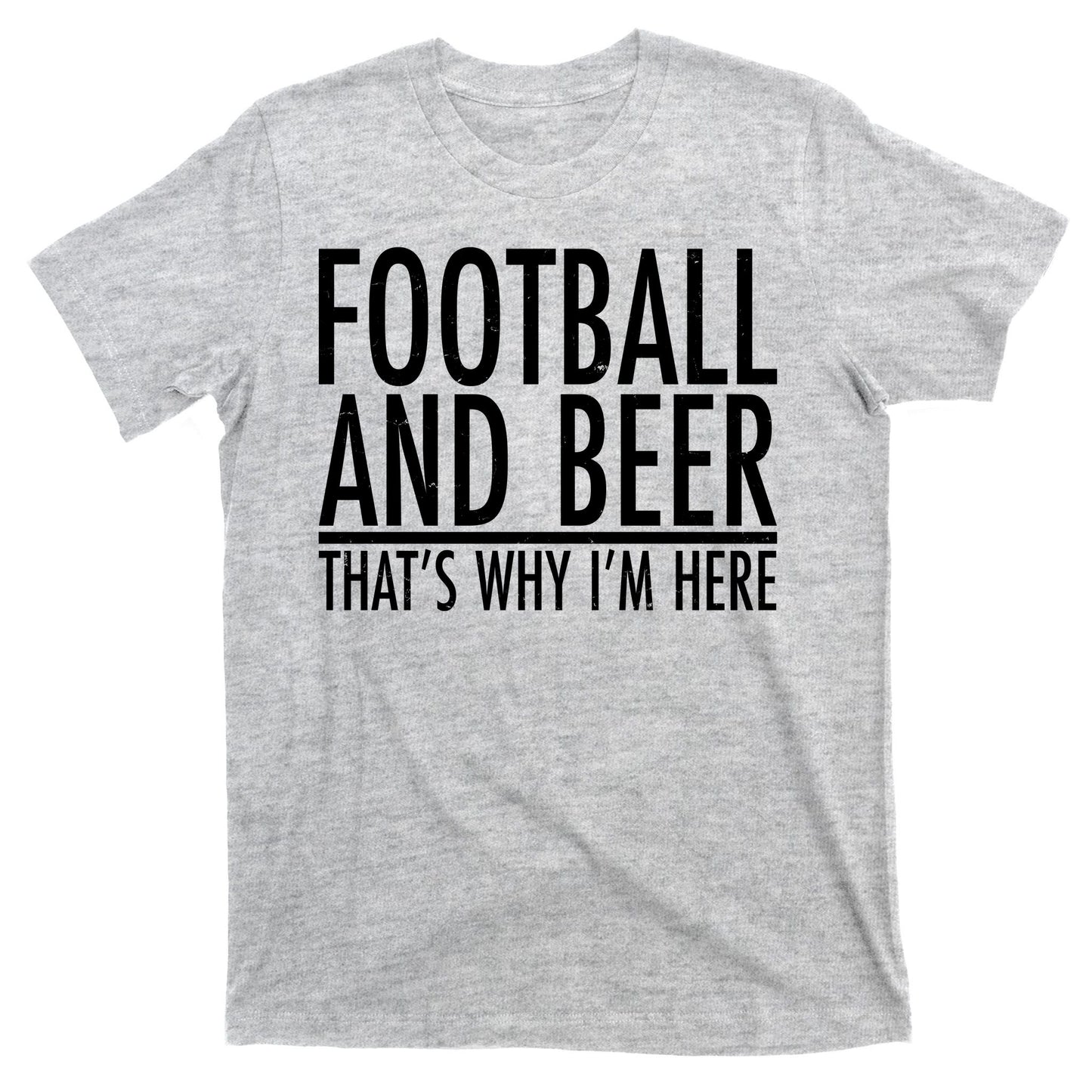 Football And Beer That's Why I'm Here T-Shirt