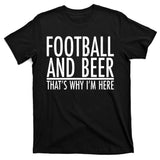 Football And Beer That's Why I'm Here T-Shirt