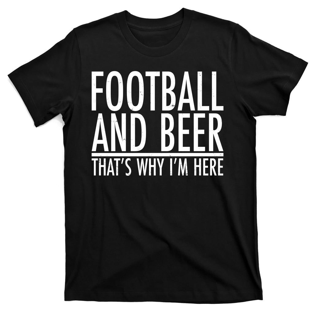Football And Beer That's Why I'm Here T-Shirt