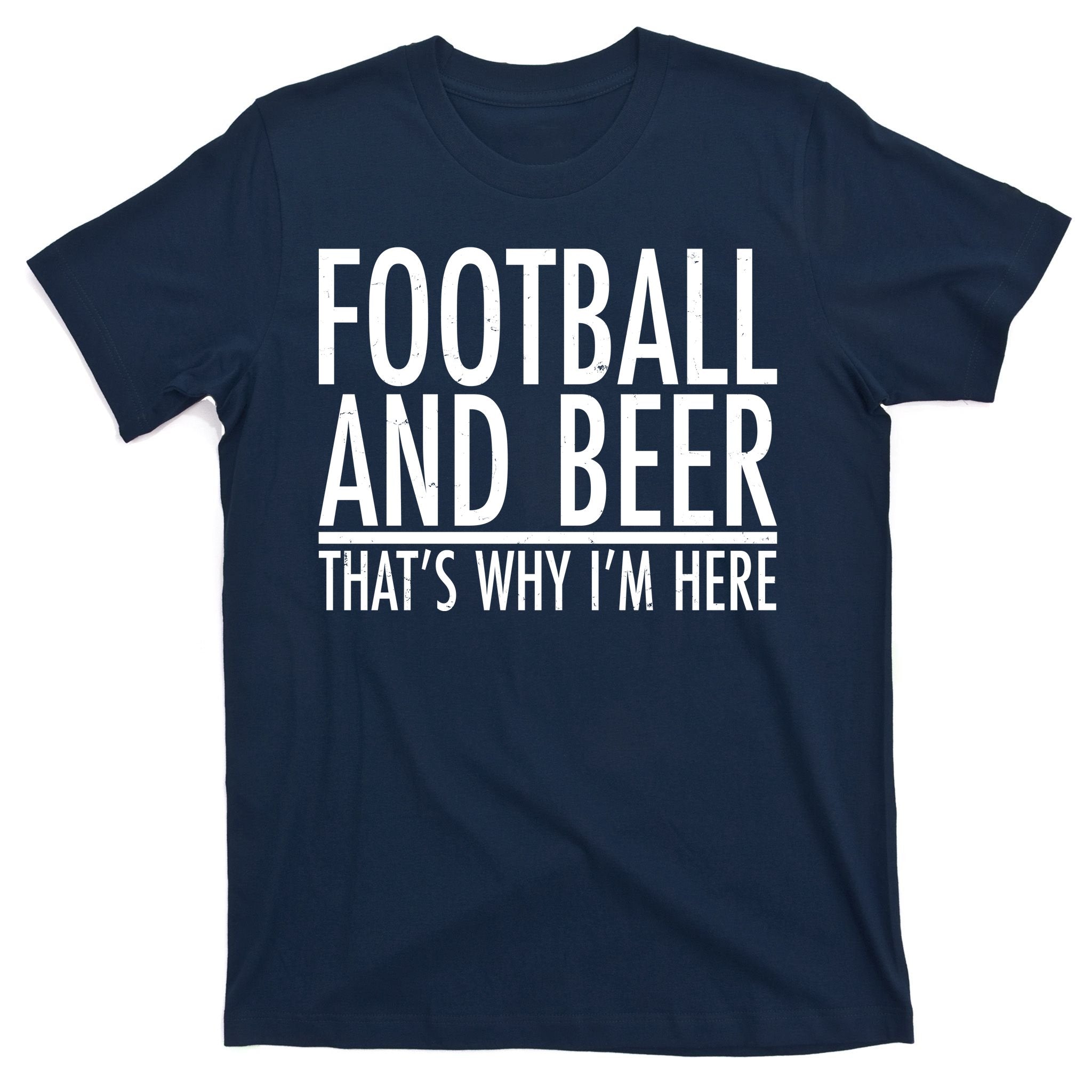Football And Beer That's Why I'm Here T-Shirt