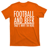 Football And Beer That's Why I'm Here T-Shirt