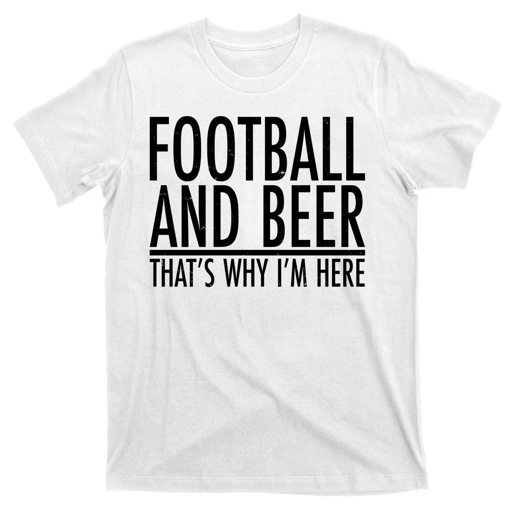 Football And Beer That's Why I'm Here T-Shirt
